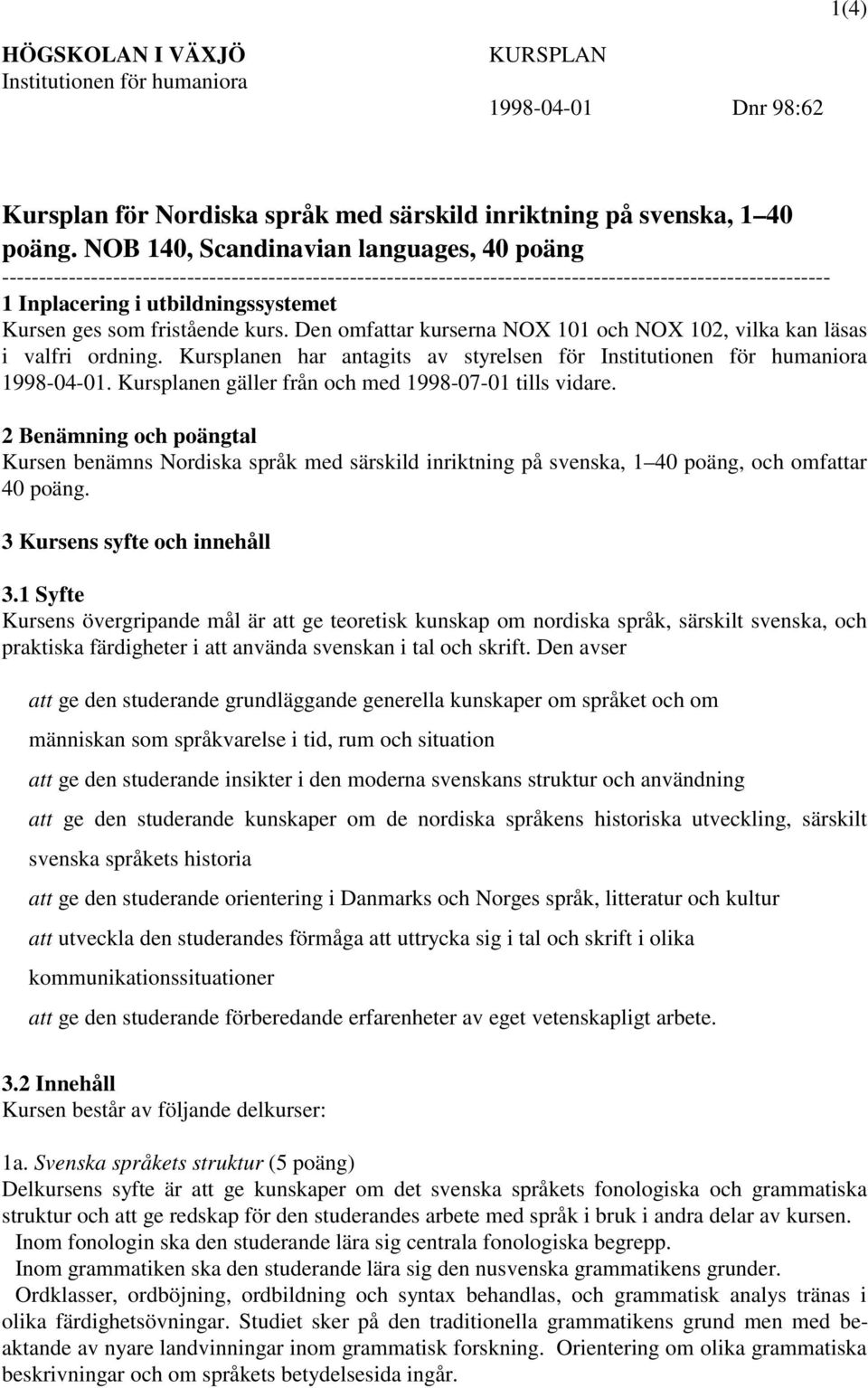 ges som fristående kurs. Den omfattar kurserna NOX 101 och NOX 102, vilka kan läsas i valfri ordning. Kursplanen har antagits av styrelsen för Institutionen för humaniora 1998-04-01.