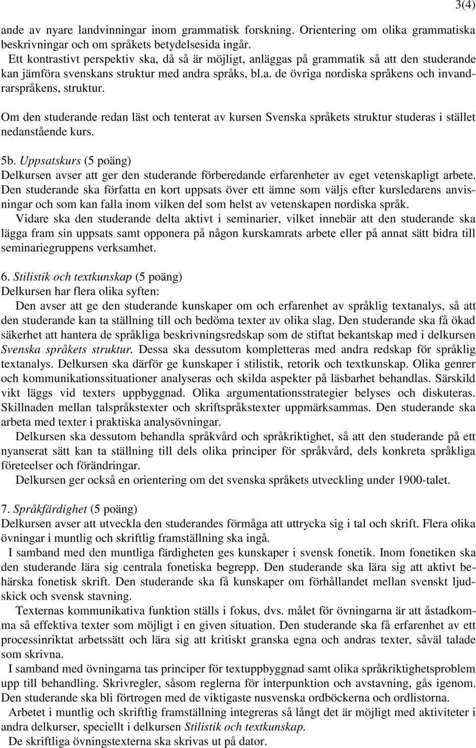 Om den studerande redan läst och tenterat av kursen Svenska språkets struktur studeras i stället nedanstående kurs. 5b.