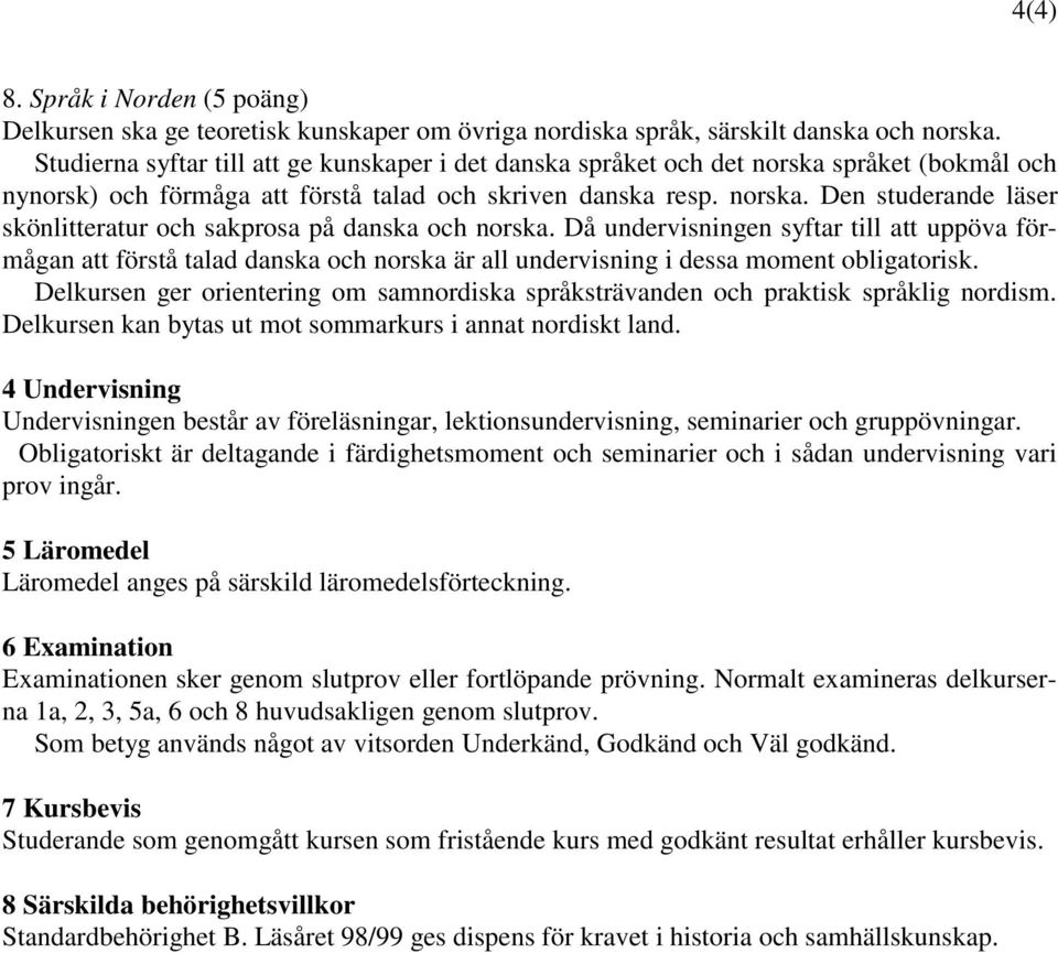 Då undervisningen syftar till att uppöva förmågan att förstå talad danska och norska är all undervisning i dessa moment obligatorisk.