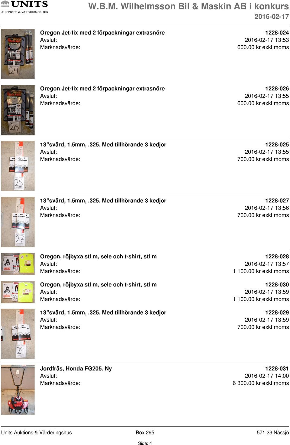 Med tillhörande 3 kedjor 1228-025 Avslut: 13:55 13  Med tillhörande 3 kedjor 1228-027 Avslut: 13:56 Oregon, röjbyxa stl m, sele och t-shirt,