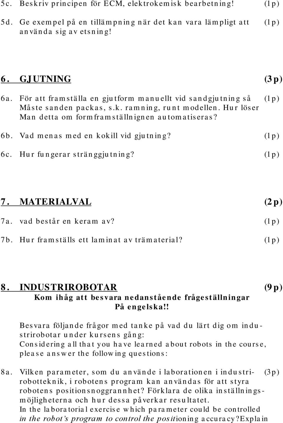 Hu r lös er Ma n detta om form fra m s tä lln ign en a u tom a tis era s? 6b. Va d m en a s m ed en kokill vid gju tn in g? (1 p) 6c. Hu r fu n gera r s trä n ggju tn in g? 7. MATERIALVAL (2 p) 7a.