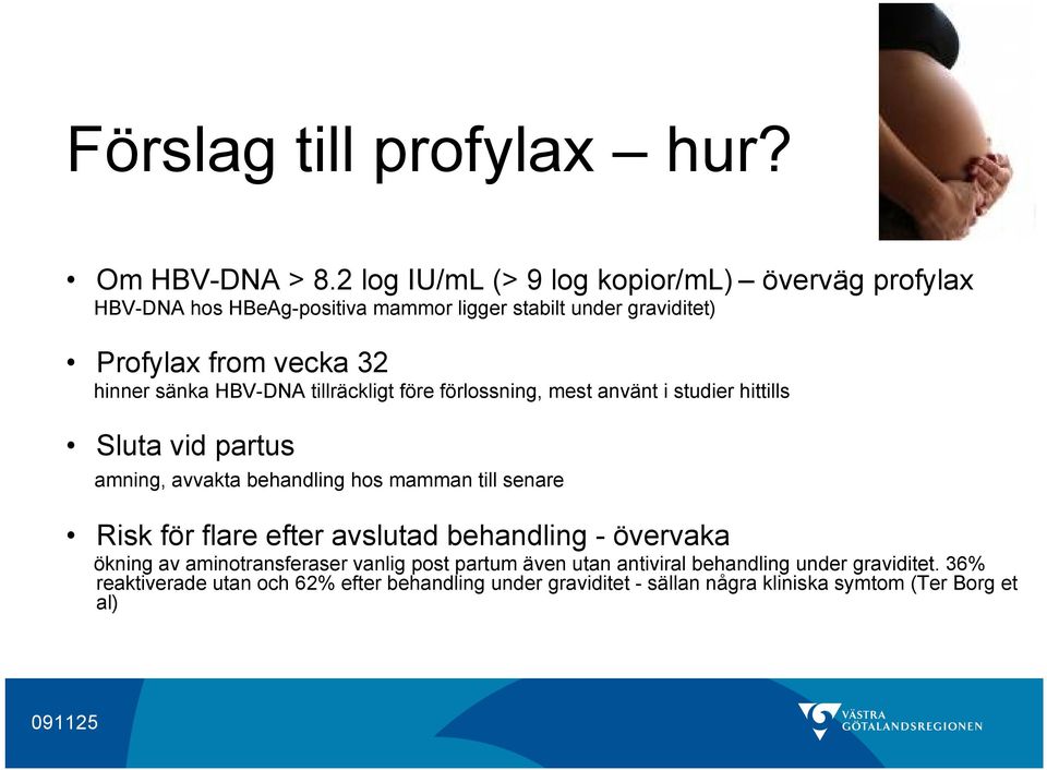 sänka HBV-DNA tillräckligt före förlossning, mest använt i studier hittills Sluta vid partus amning, avvakta behandling hos mamman till senare Risk