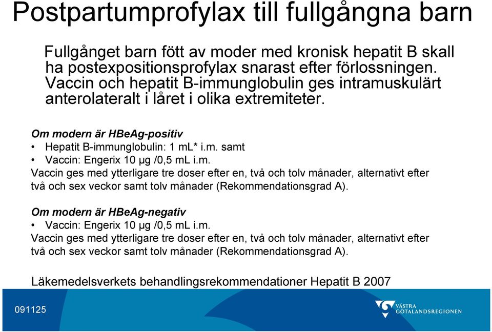 m. Vaccin ges med ytterligare tre doser efter en, två och tolv månader, alternativt efter två och sex veckor samt tolv månader (Rekommendationsgrad A).