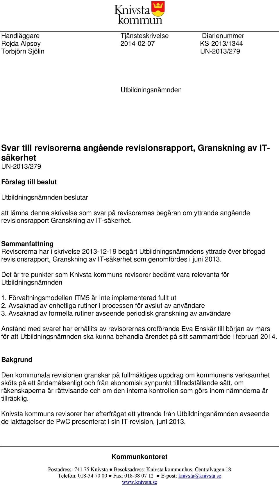 Sammanfattning Revisorerna har i skrivelse 2013-12-19 begärt Utbildningsnämndens yttrade över bifogad revisionsrapport, Granskning av IT-säkerhet som genomfördes i juni 2013.