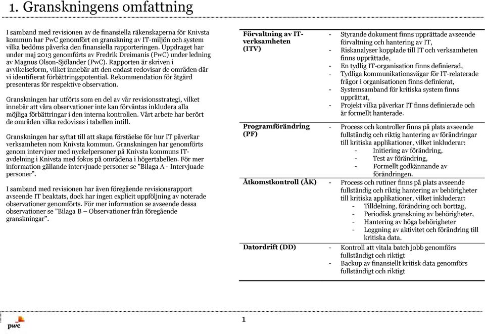 Rapporten är skriven i avvikelseform, vilket innebär att den endast redovisar de områden där vi identifierat förbättringspotential. Rekommendation för åtgärd presenteras för respektive observation.