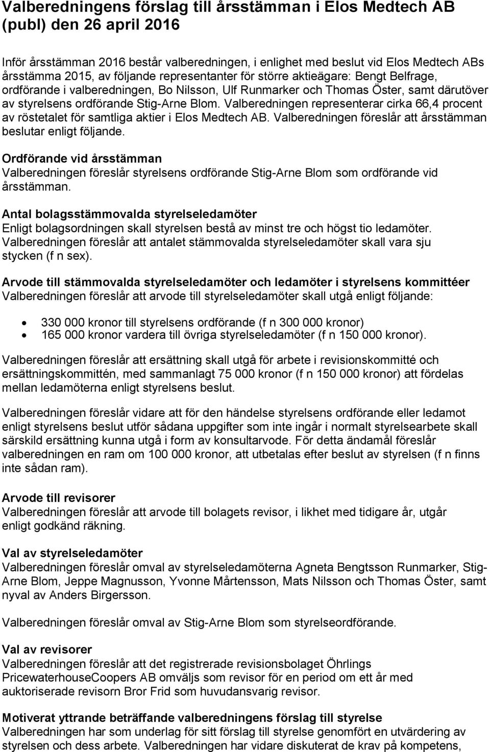 Valberedningen representerar cirka 66,4 procent av röstetalet för samtliga aktier i Elos Medtech AB. Valberedningen föreslår att årsstämman beslutar enligt följande.