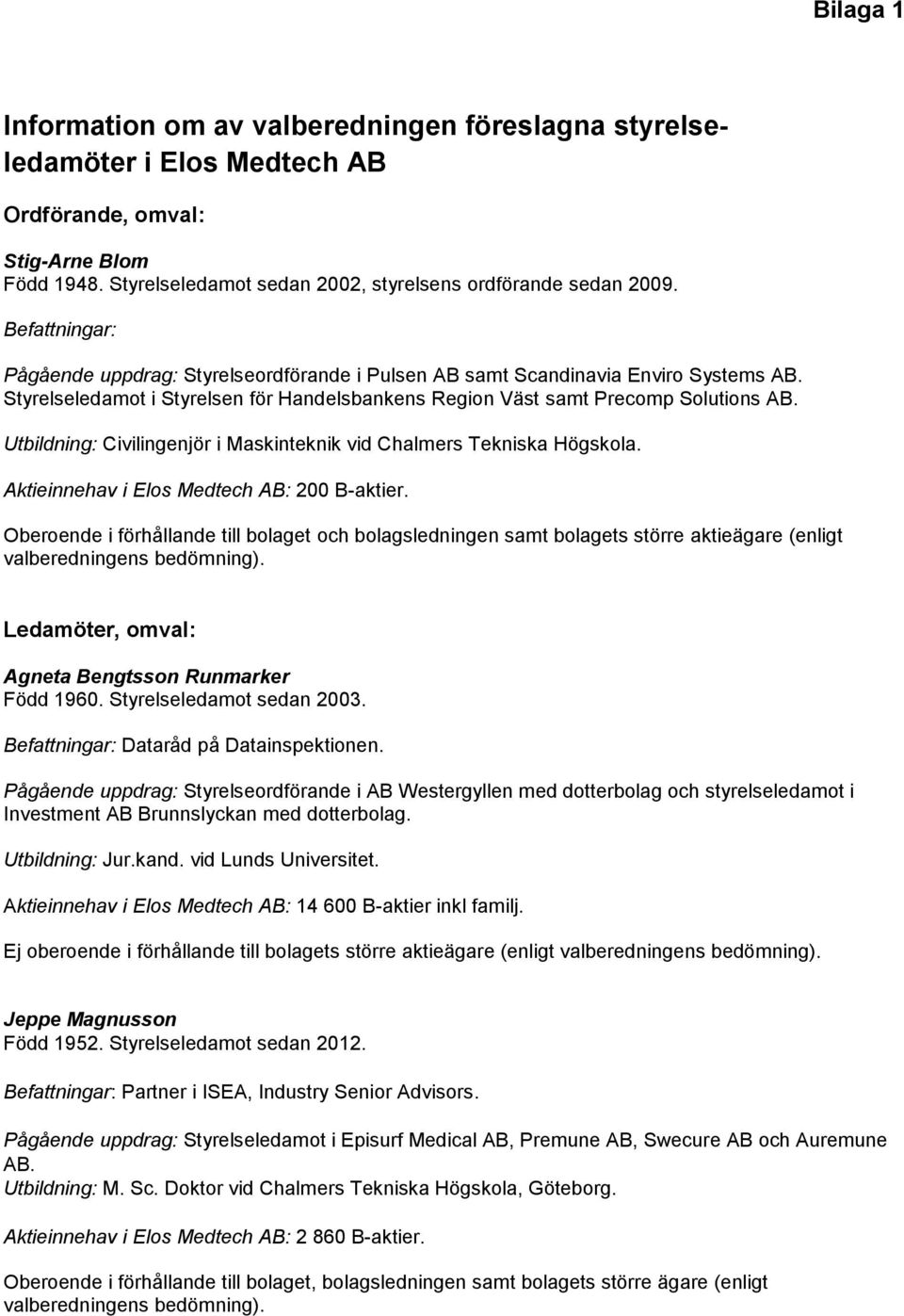 Utbildning: Civilingenjör i Maskinteknik vid Chalmers Tekniska Högskola. Aktieinnehav i Elos Medtech AB: 200 B-aktier.
