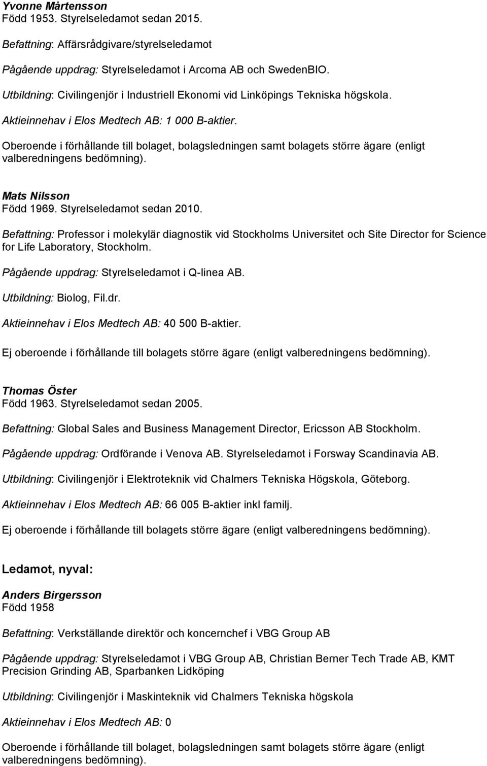 Befattning: Professor i molekylär diagnostik vid Stockholms Universitet och Site Director for Science for Life Laboratory, Stockholm. Pågående uppdrag: Styrelseledamot i Q-linea AB.