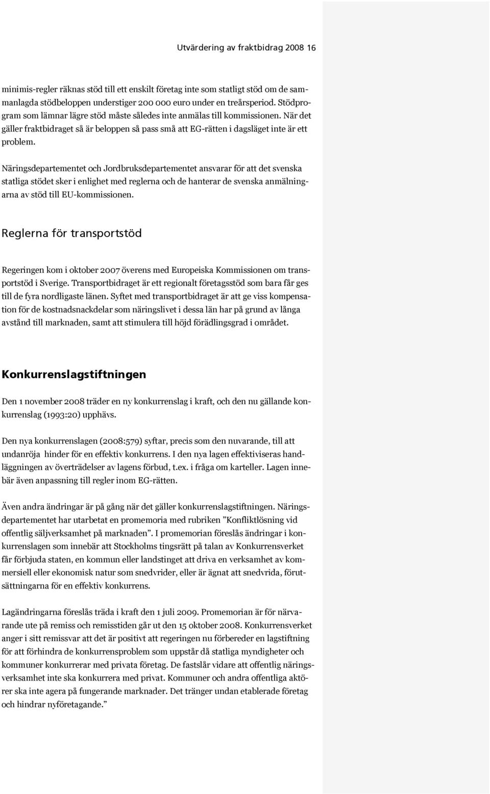 Näringsdepartementet och Jordbruksdepartementet ansvarar för att det svenska statliga stödet sker i enlighet med reglerna och de hanterar de svenska anmälningarna av stöd till EU-kommissionen.