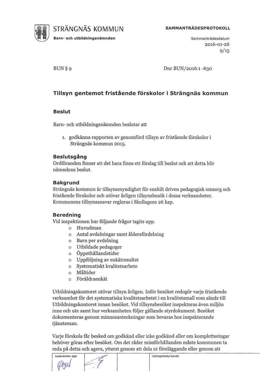 Bakgrund Strängnäs kommun är tillsynsmyndighet för enskilt driven pedagogisk omsorg och fristående förskolor och utövar årligen tillsynsbesök i dessa verksamheter.