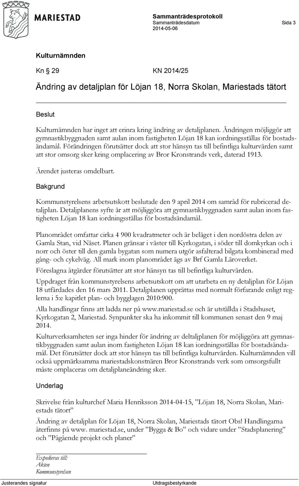 Förändringen förutsätter dock att stor hänsyn tas till befintliga kulturvärden samt att stor omsorg sker kring omplacering av Bror Kronstrands verk, daterad 1913. Ärendet justeras omdelbart.