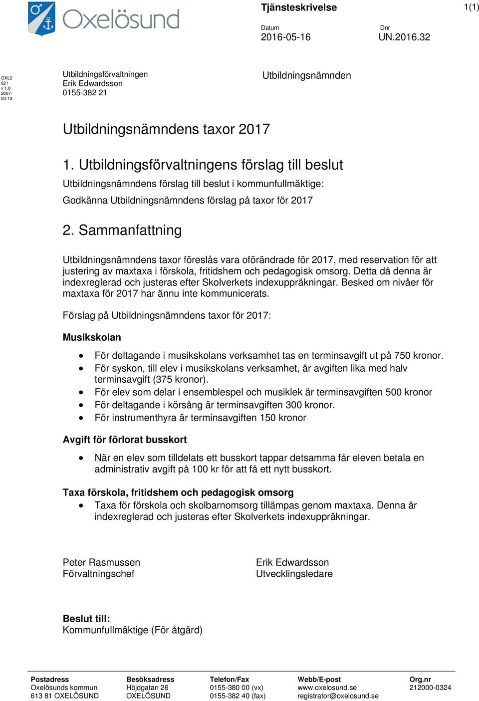 Sammanfattning Utbildningsnämndens taxor föreslås vara oförändrade för 2017, med reservation för att justering av maxtaxa i förskola, fritidshem och pedagogisk omsorg.