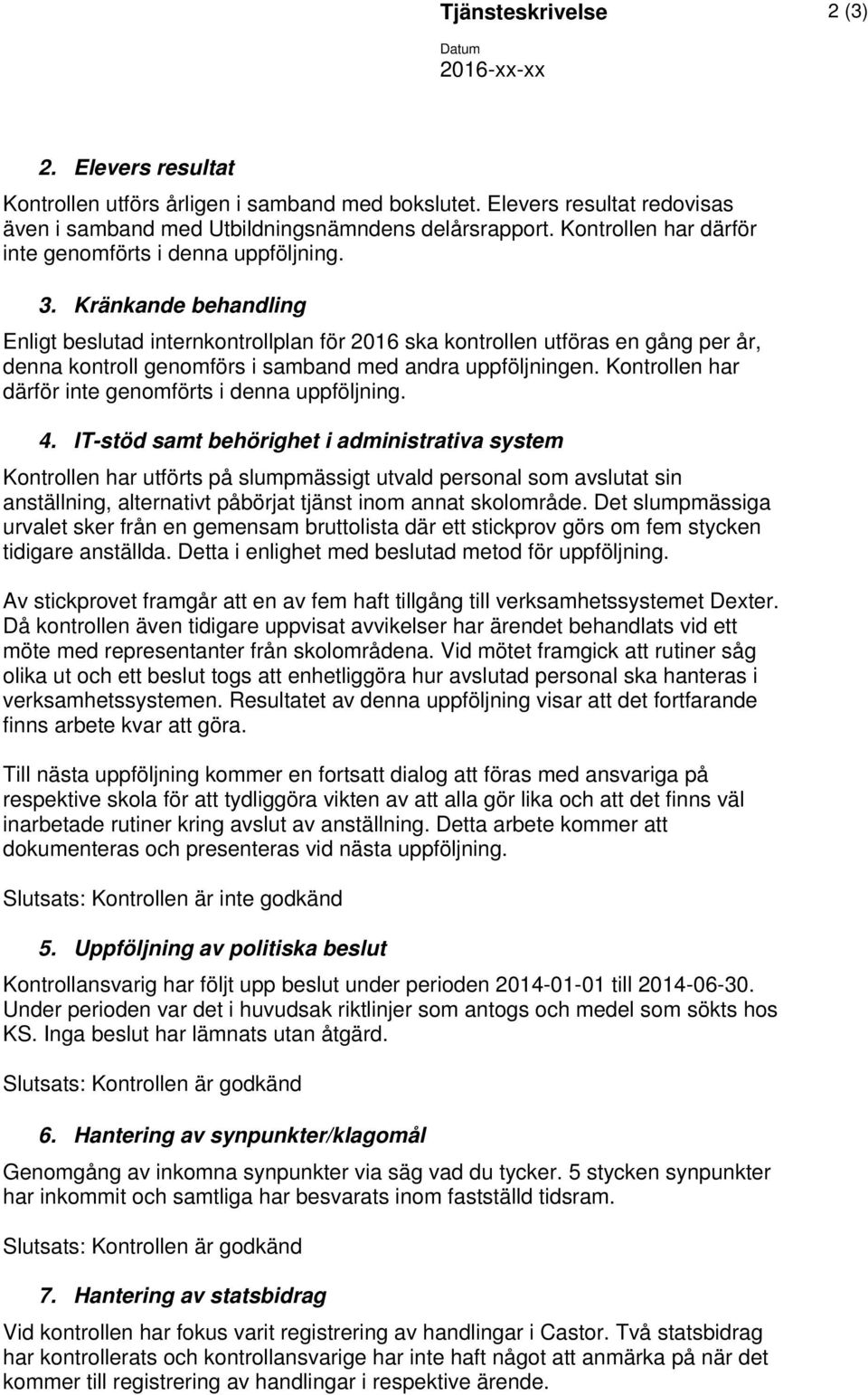 Kränkande behandling Enligt beslutad internkontrollplan för 2016 ska kontrollen utföras en gång per år, denna kontroll genomförs i samband med andra uppföljningen.