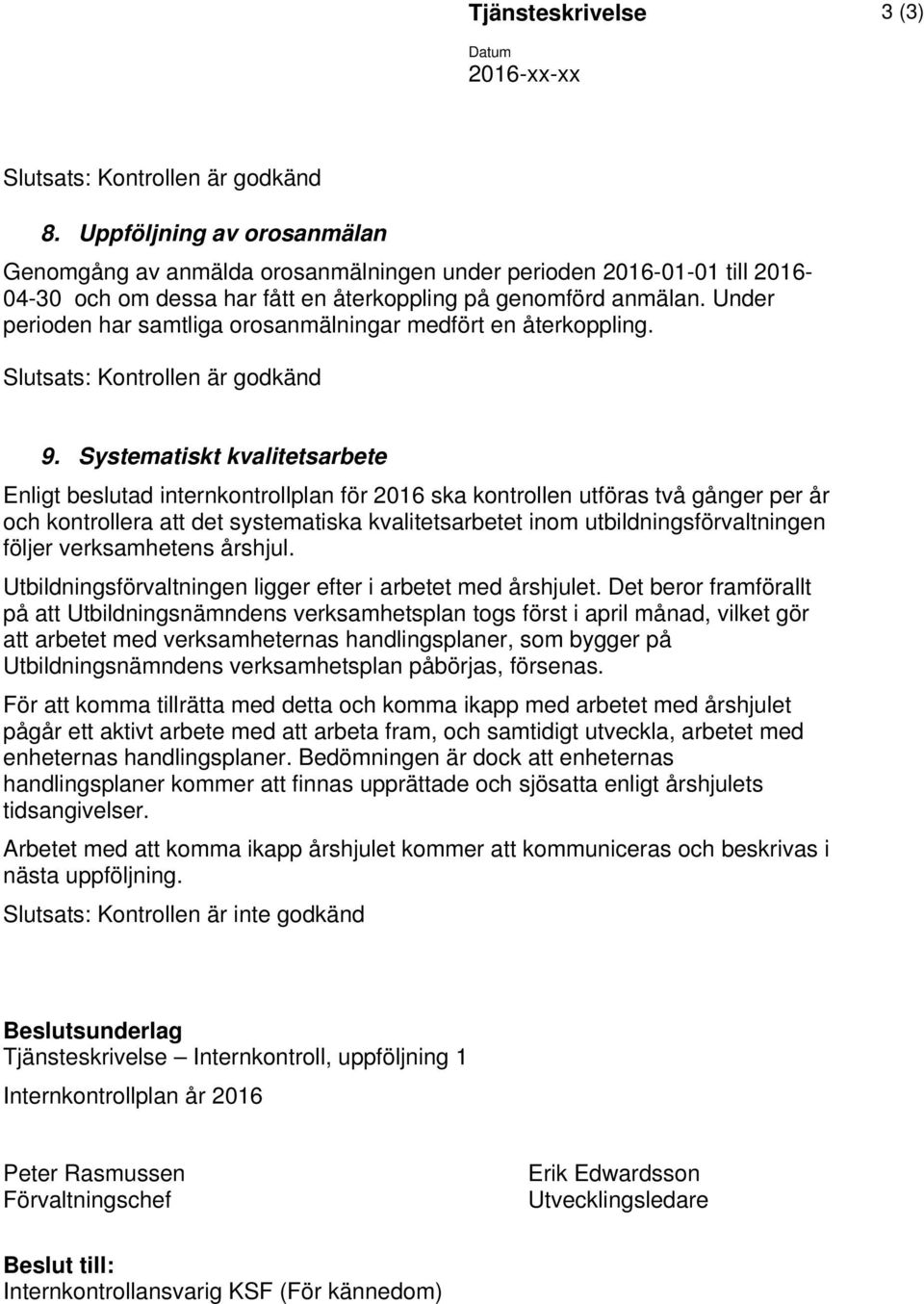 Under perioden har samtliga orosanmälningar medfört en återkoppling. Slutsats: Kontrollen är godkänd 9.