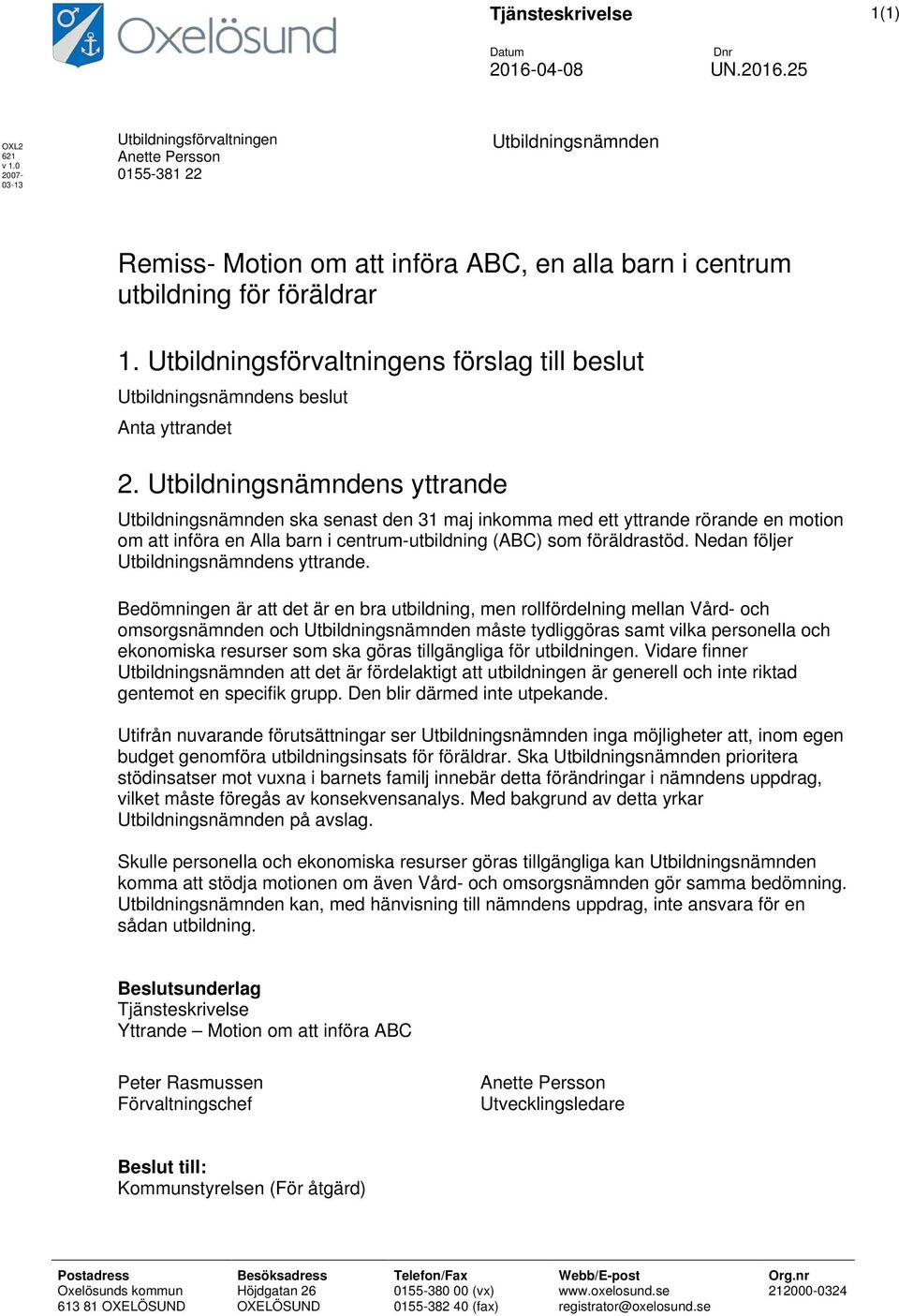Utbildningsförvaltningens förslag till beslut Utbildningsnämndens beslut Anta yttrandet 2.