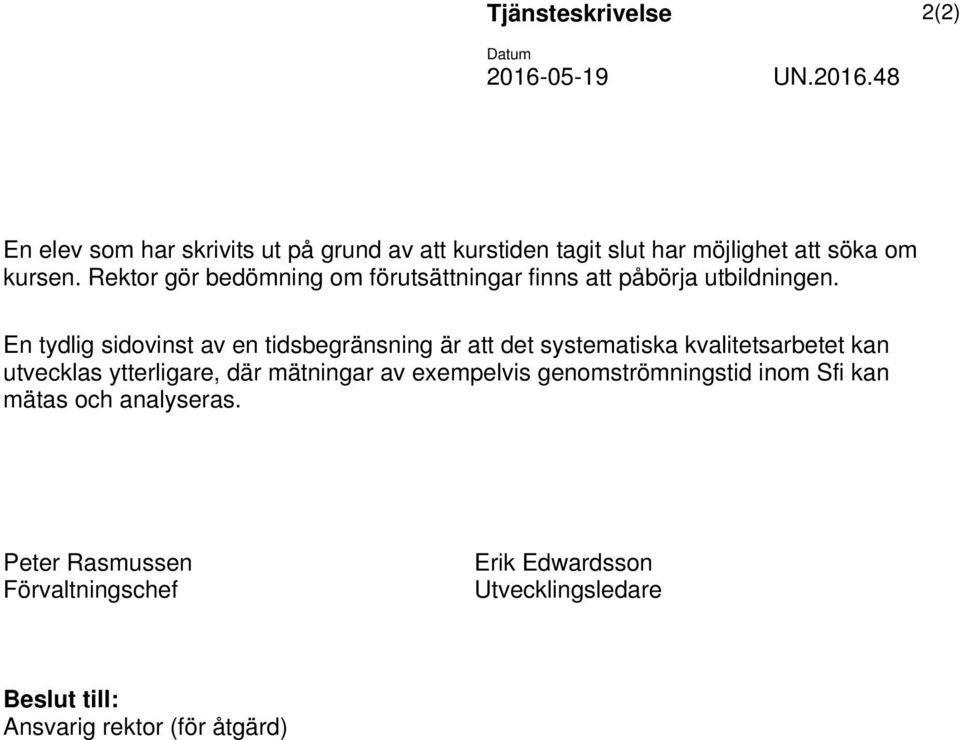 Rektor gör bedömning om förutsättningar finns att påbörja utbildningen.