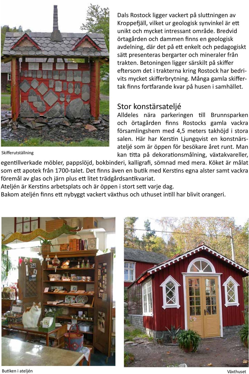 Betoningen ligger särskilt på skiffer eftersom det i trakterna kring Rostock har bedrivits mycket skifferbrytning. Många gamla skiffertak finns fortfarande kvar på husen i samhället.
