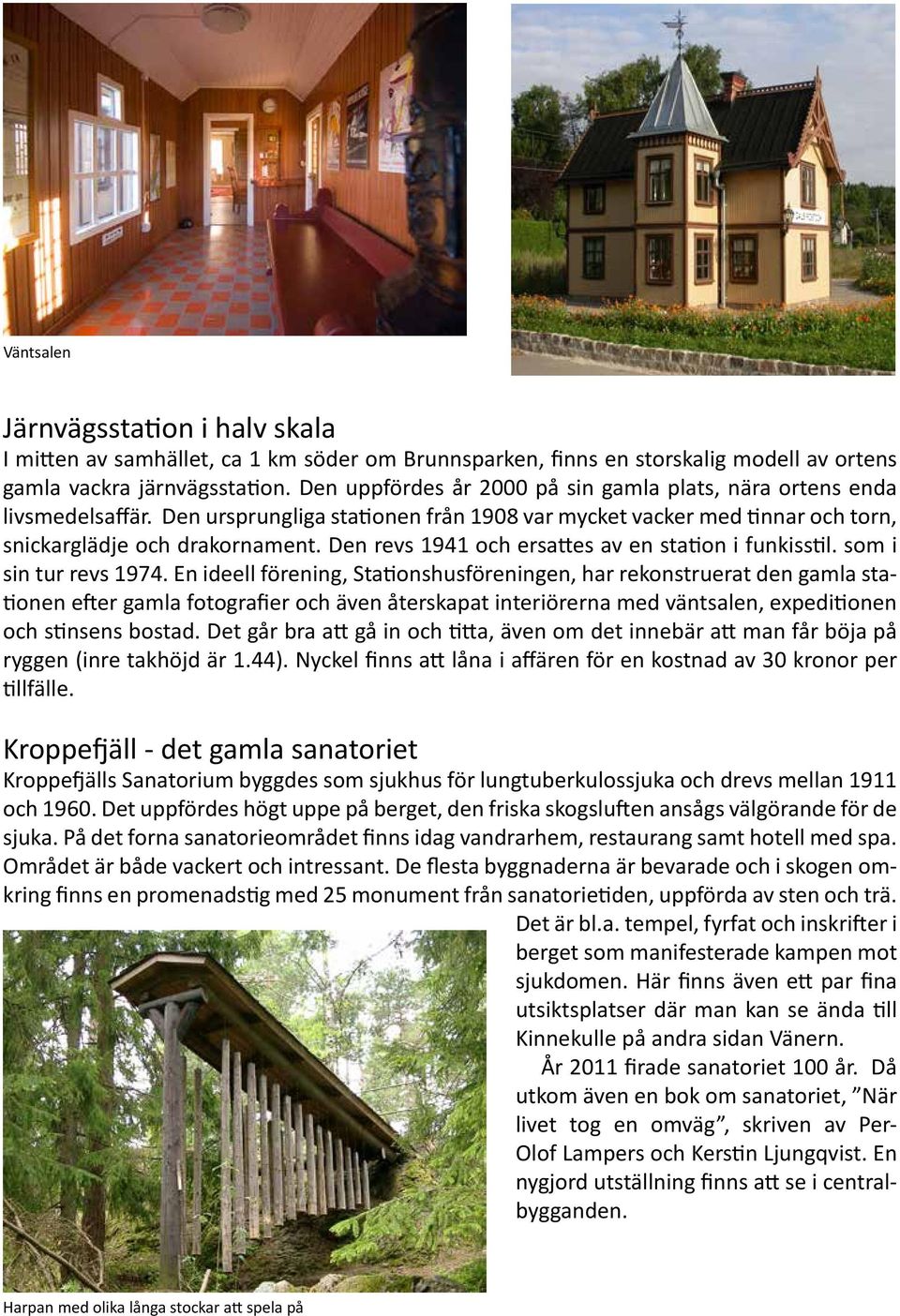 Den revs 1941 och ersattes av en station i funkisstil. som i sin tur revs 1974.