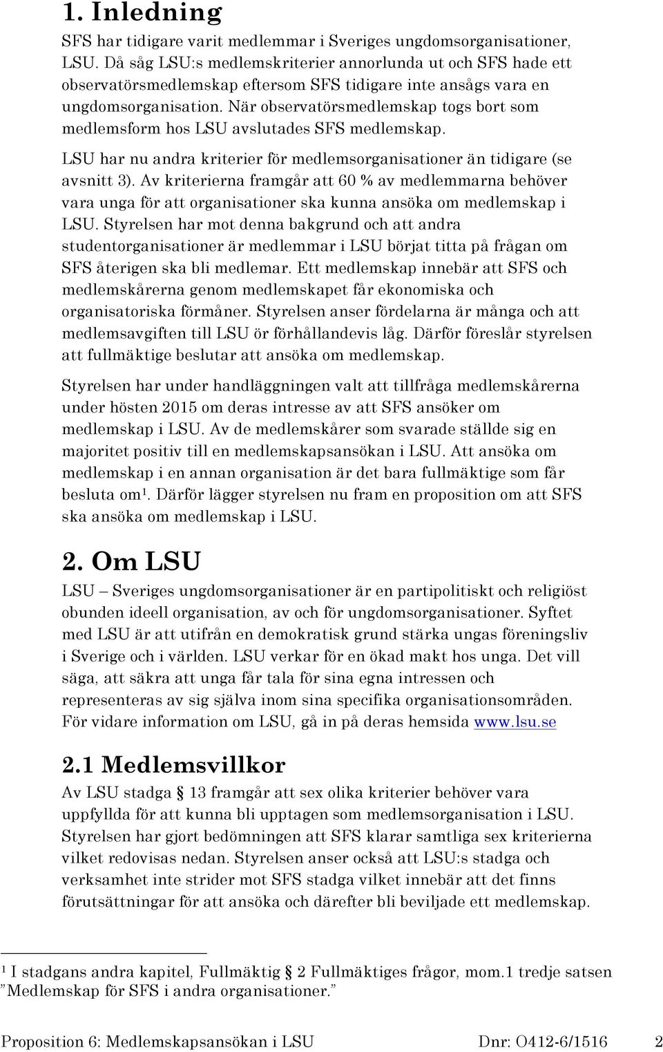 När observatörsmedlemskap togs bort som medlemsform hos LSU avslutades SFS medlemskap. LSU har nu andra kriterier för medlemsorganisationer än tidigare (se avsnitt 3).