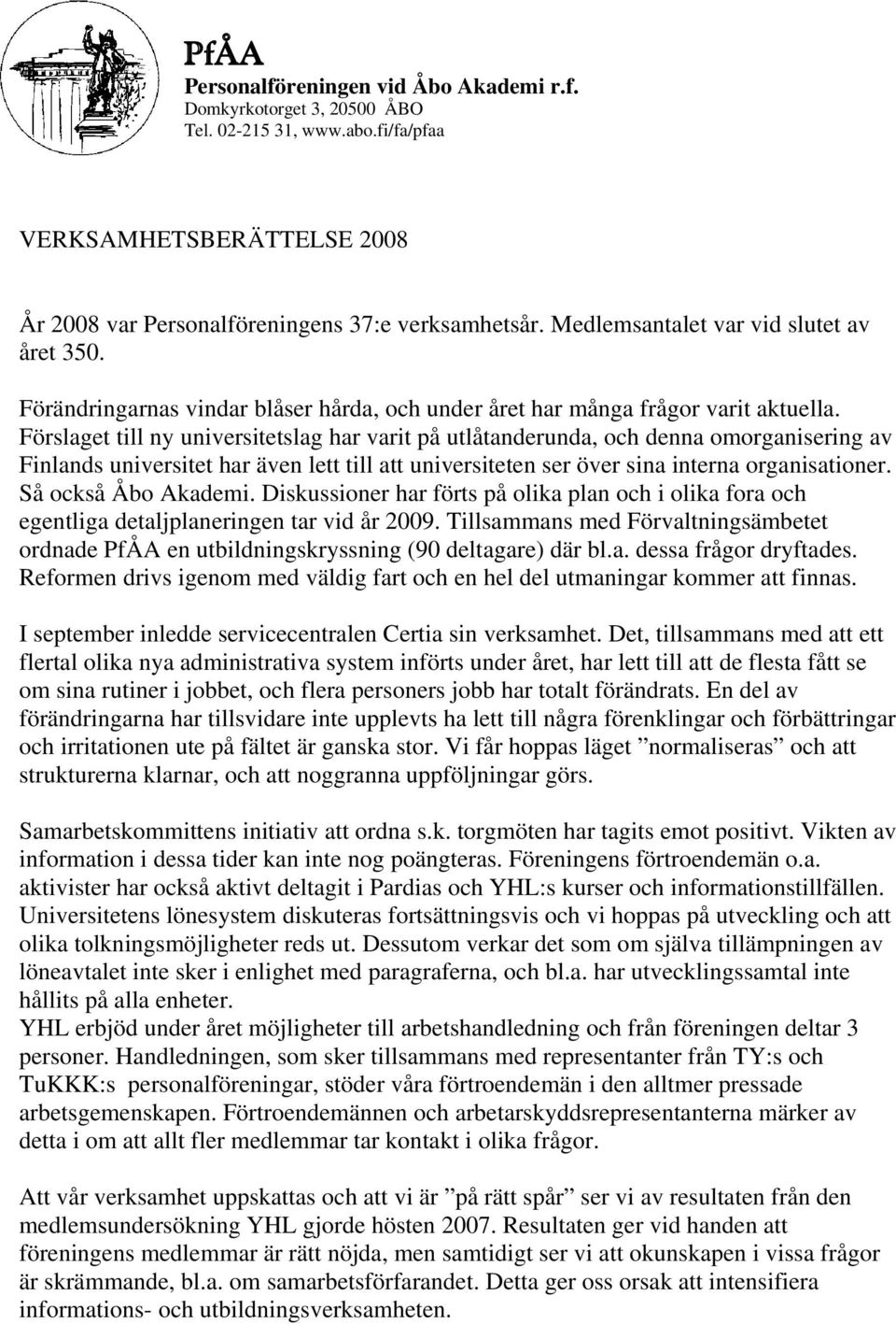 Förslaget till ny universitetslag har varit på utlåtanderunda, och denna omorganisering av Finlands universitet har även lett till att universiteten ser över sina interna organisationer.