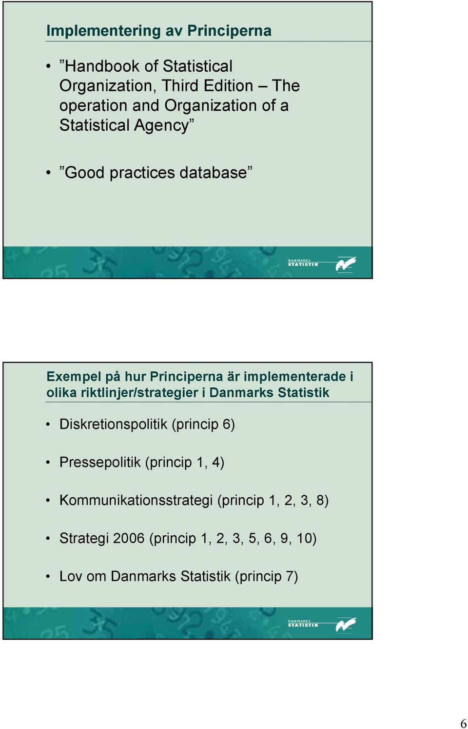 olika riktlinjer/strategier i Danmarks Statistik Diskretionspolitik (princip 6) Pressepolitik (princip 1, 4)