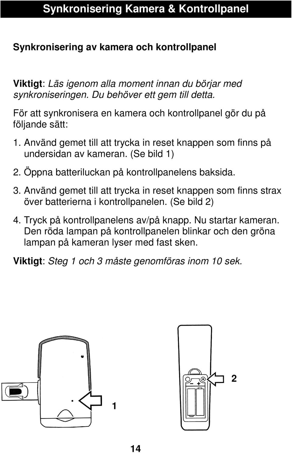 Öppna batteriluckan på kontrollpanelens baksida. 3. Använd gemet till att trycka in reset knappen som finns strax över batterierna i kontrollpanelen. (Se bild 2) 4.