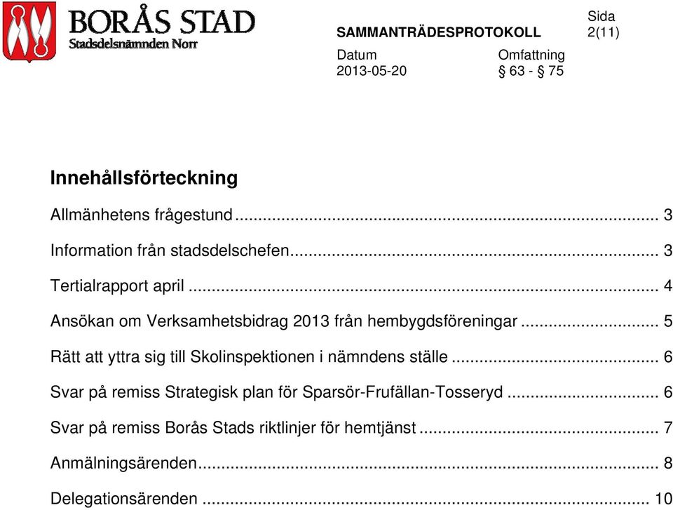 .. 5 Rätt att yttra sig till Skolinspektionen i nämndens ställe.