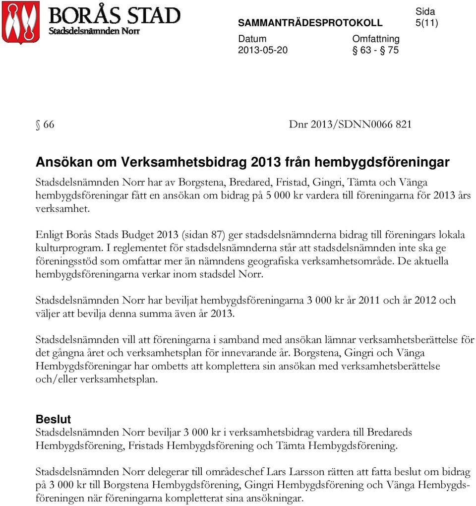 I reglementet för stadsdelsnämnderna står att stadsdelsnämnden inte ska ge föreningsstöd som omfattar mer än nämndens geografiska verksamhetsområde.