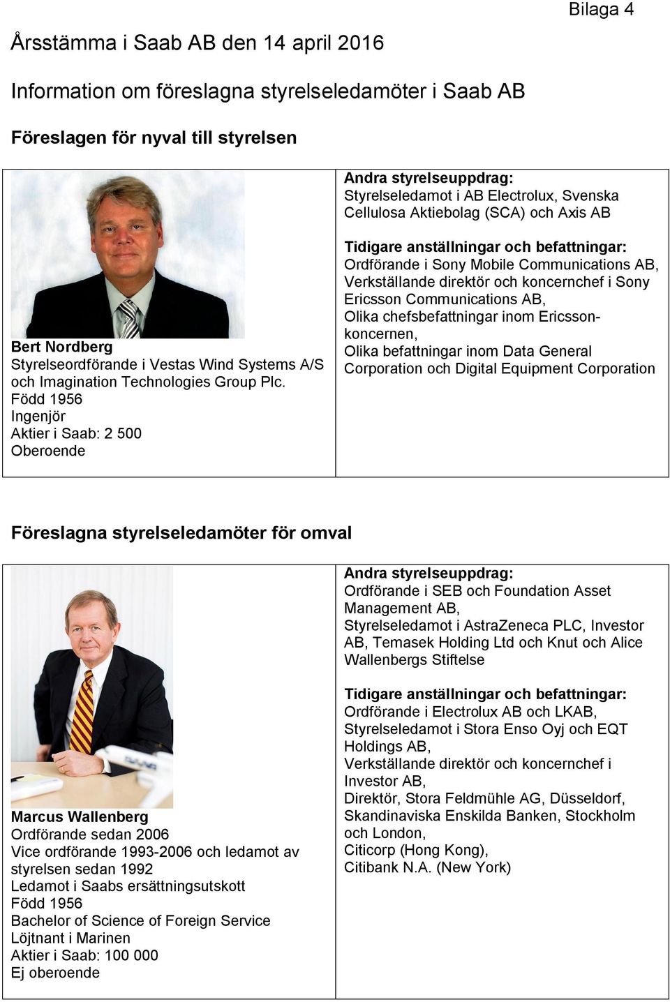 Född 1956 Ingenjör Aktier i Saab: 2 500 Ordförande i Sony Mobile Communications AB, Verkställande direktör och koncernchef i Sony Ericsson Communications AB, Olika chefsbefattningar inom