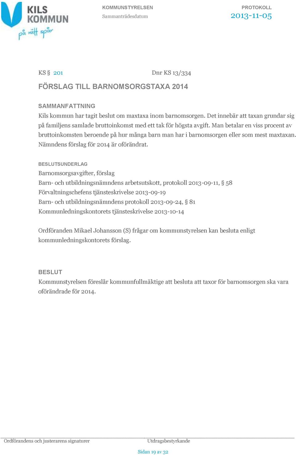 Man betalar en viss procent av bruttoinkomsten beroende på hur många barn man har i barnomsorgen eller som mest maxtaxan. Nämndens förslag för 2014 är oförändrat.