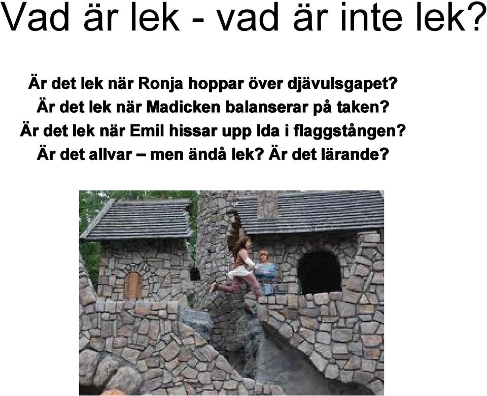 Är r det lek när r Madicken balanserar på taken?