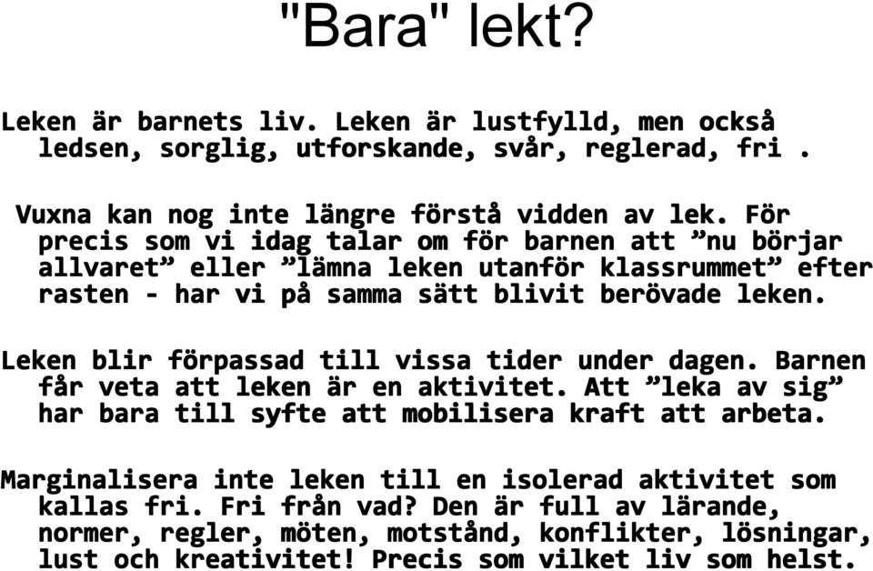 Leken blir förpassad till vissa tider under dagen. Barnen får r veta att leken är r en aktivitet. Att leka av sig har bara till syfte att mobilisera kraft att arbeta.