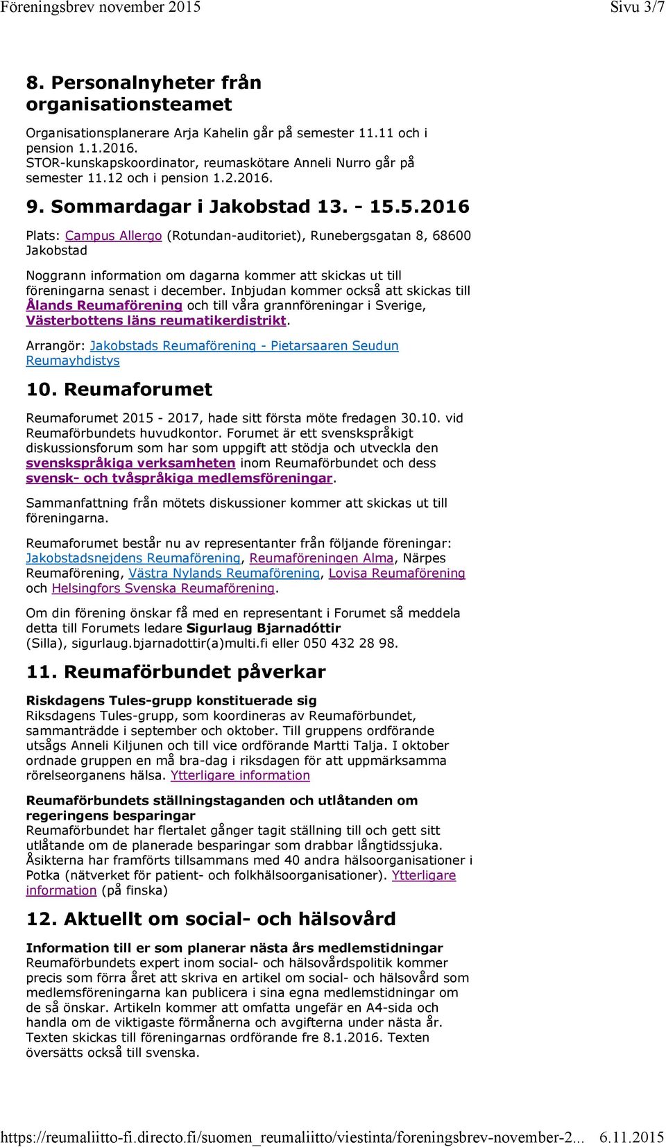 5.2016 Plats: Campus Allergo (Rotundan-auditoriet), Runebergsgatan 8, 68600 Jakobstad Noggrann information om dagarna kommer att skickas ut till föreningarna senast i december.