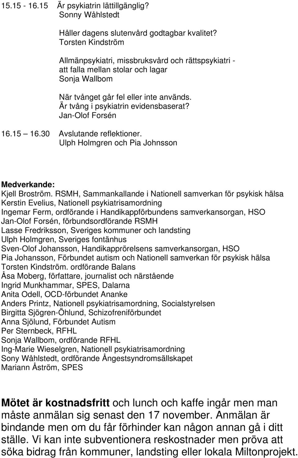 Jan-Olof Forsén 16.15 16.30 Avslutande reflektioner. Ulph Holmgren och Pia Johnsson Medverkande: Kjell Broström.