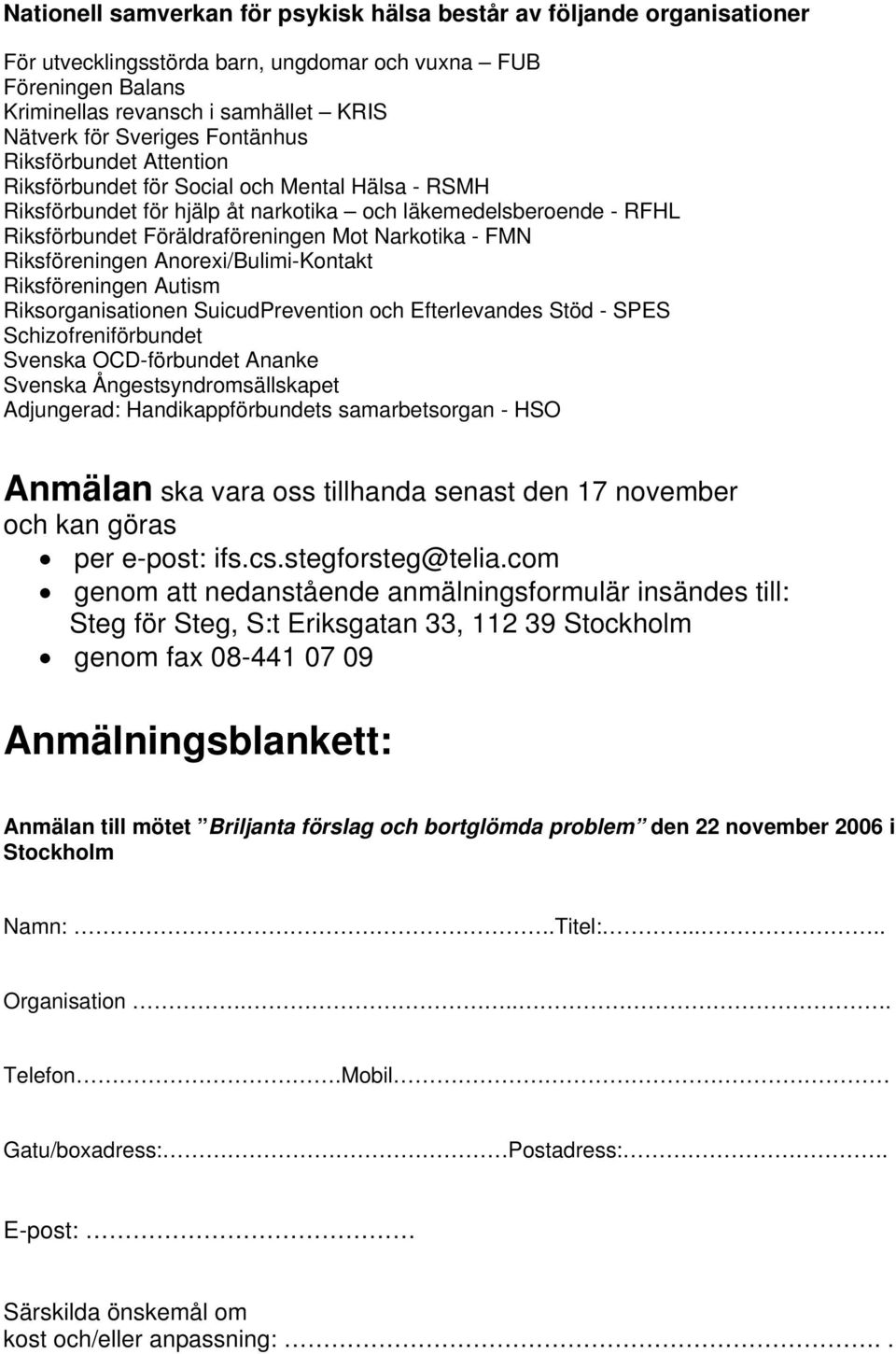 FMN Riksföreningen Anorexi/Bulimi-Kontakt Riksföreningen Autism Riksorganisationen SuicudPrevention och Efterlevandes Stöd - SPES Schizofreniförbundet Svenska OCD-förbundet Ananke Svenska