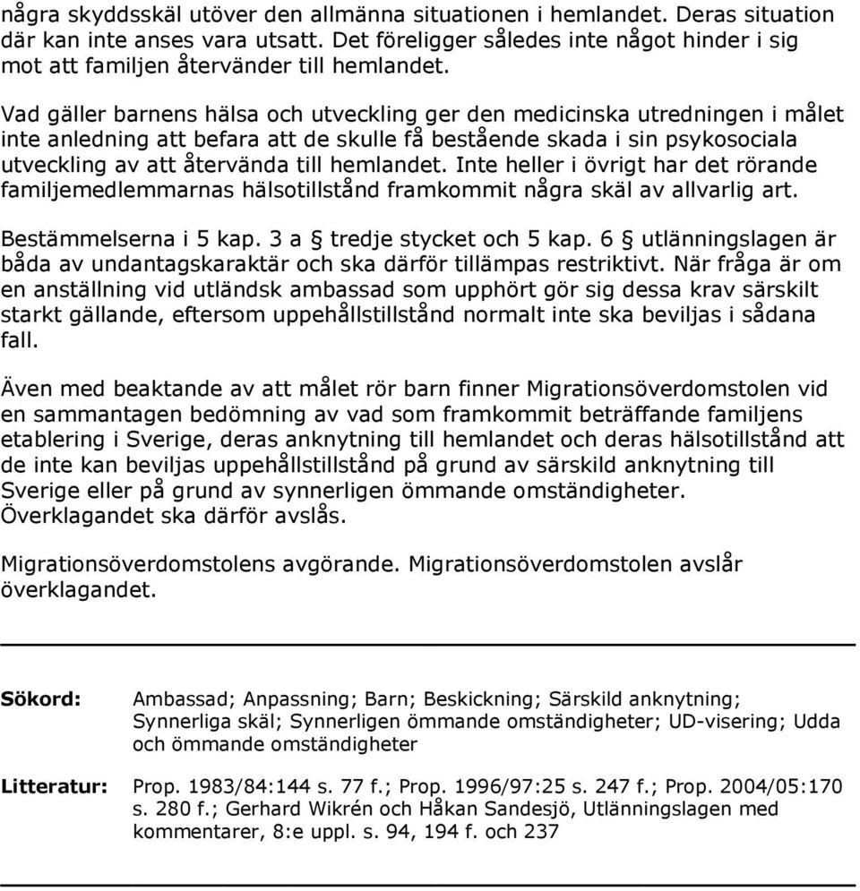 Inte heller i övrigt har det rörande familjemedlemmarnas hälsotillstånd framkommit några skäl av allvarlig art. Bestämmelserna i 5 kap. 3 a tredje stycket och 5 kap.