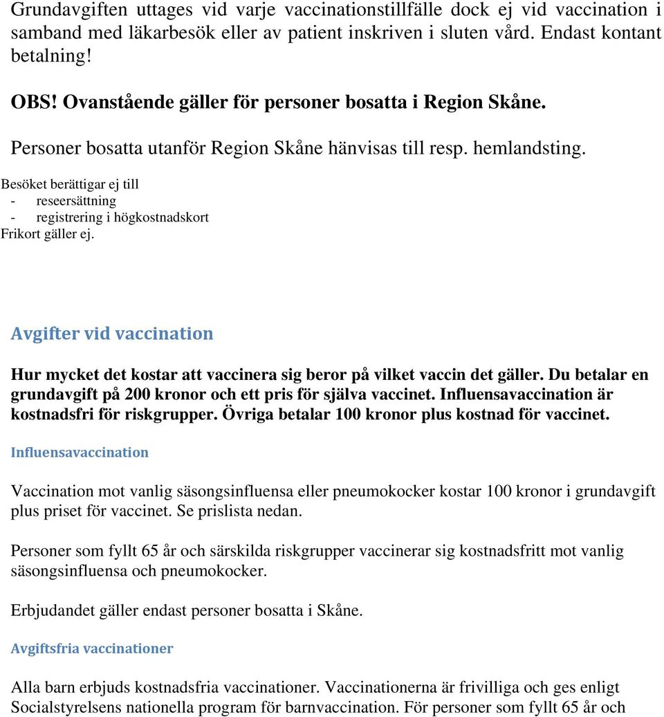 Besöket berättigar ej till - reseersättning - registrering i högkostnadskort Frikort gäller ej. Avgifter vid vaccination Hur mycket det kostar att vaccinera sig beror på vilket vaccin det gäller.