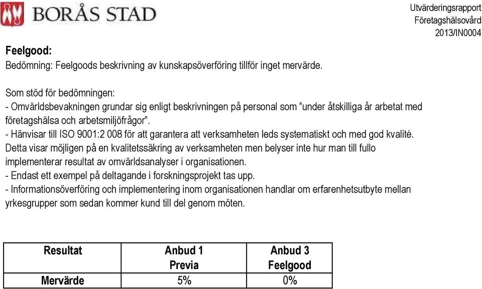 - Hänvisar till ISO 9001:2 008 för att garantera att verksamheten leds systematiskt och med god kvalité.