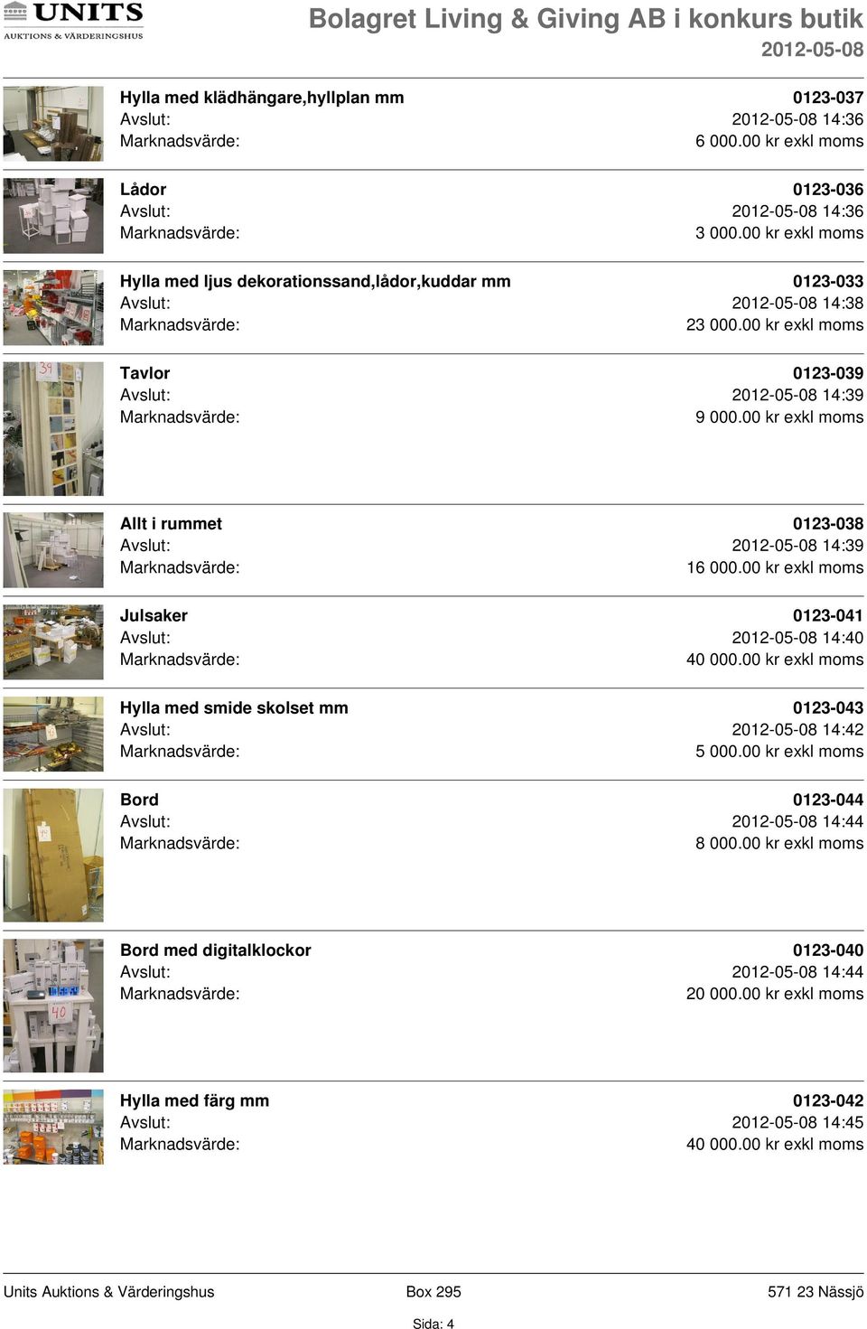 00 kr exkl moms Allt i rummet 0123-038 Avslut: 14:39 1 Julsaker 0123-041 Avslut: 14:40 40 000.
