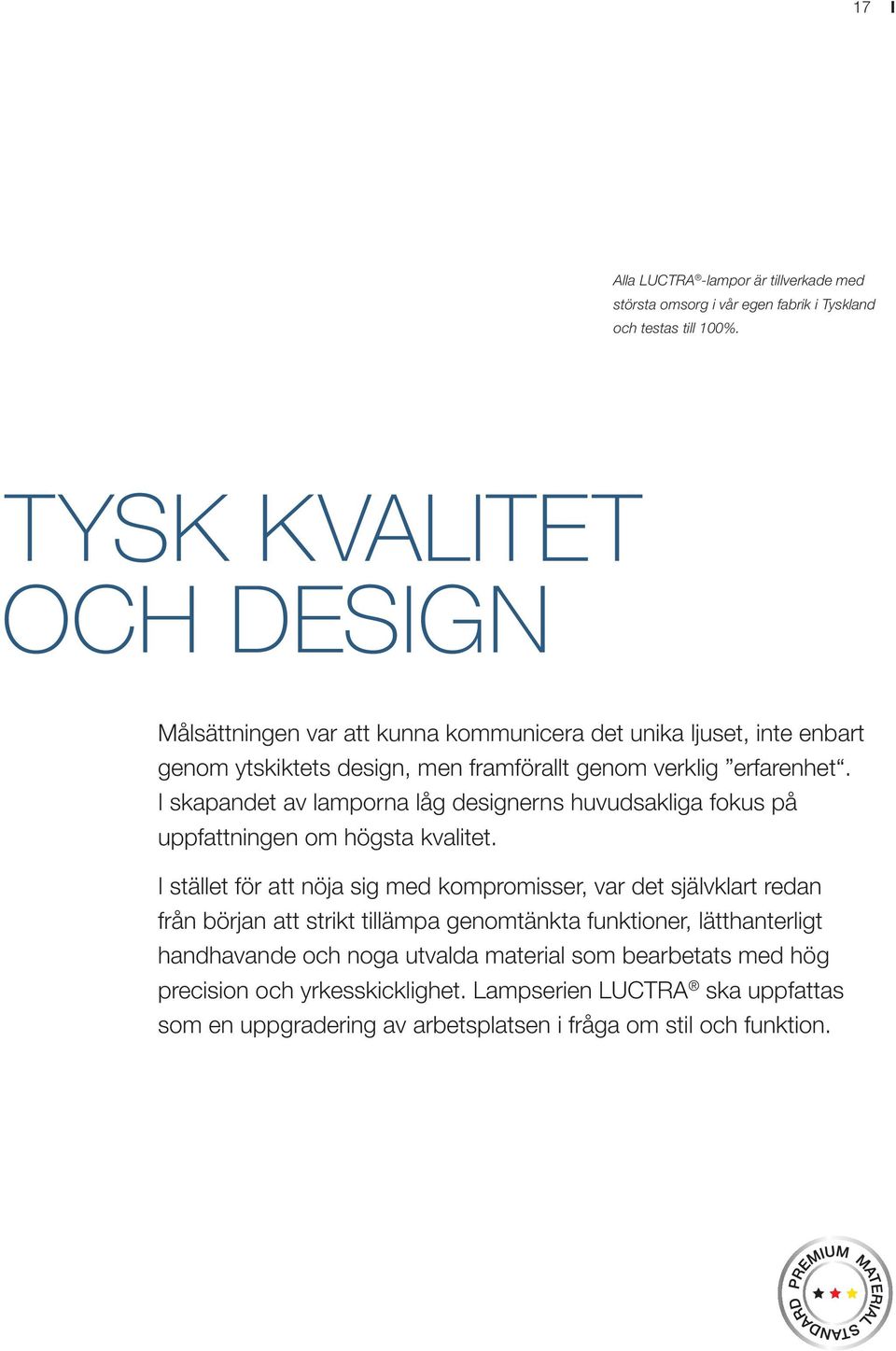 I skapandet av lamporna låg designerns huvudsakliga fokus på uppfattningen om högsta kvalitet.