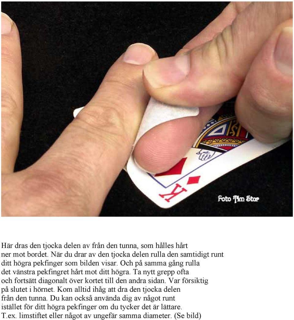 Och på samma gång rulla det vänstra pekfingret hårt mot ditt högra. Ta nytt grepp ofta och fortsätt diagonalt över kortet till den andra sidan.