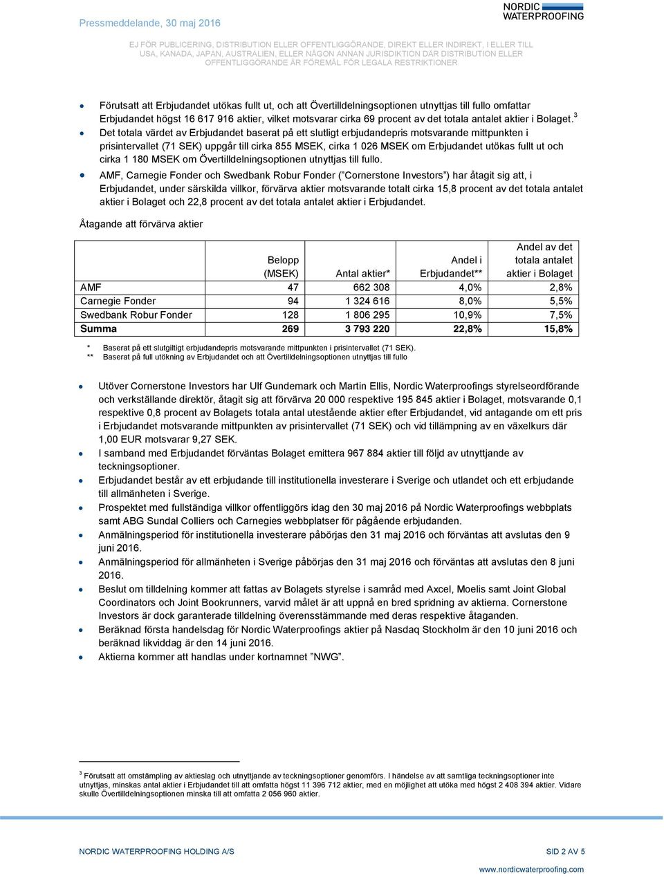 3 Det totala värdet av Erbjudandet baserat på ett slutligt erbjudandepris motsvarande mittpunkten i prisintervallet (71 SEK) uppgår till cirka 855 MSEK, cirka 1 026 MSEK om Erbjudandet utökas fullt