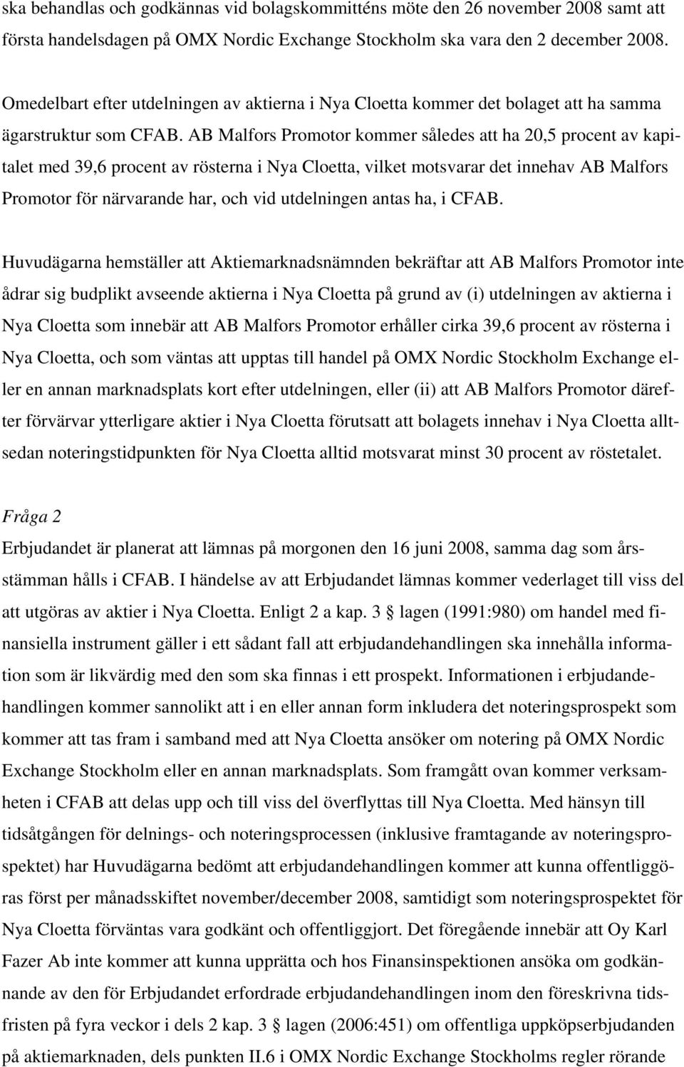 AB Malfors Promotor kommer således att ha 20,5 procent av kapitalet med 39,6 procent av rösterna i Nya Cloetta, vilket motsvarar det innehav AB Malfors Promotor för närvarande har, och vid