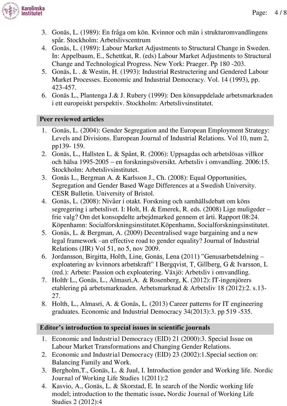 (1993): Industrial Restructering and Gendered Labour Market Processes. Economic and Industrial Democracy. Vol. 14 (1993), pp. 423-457. 6. Gonäs L., Plantenga J.& J.