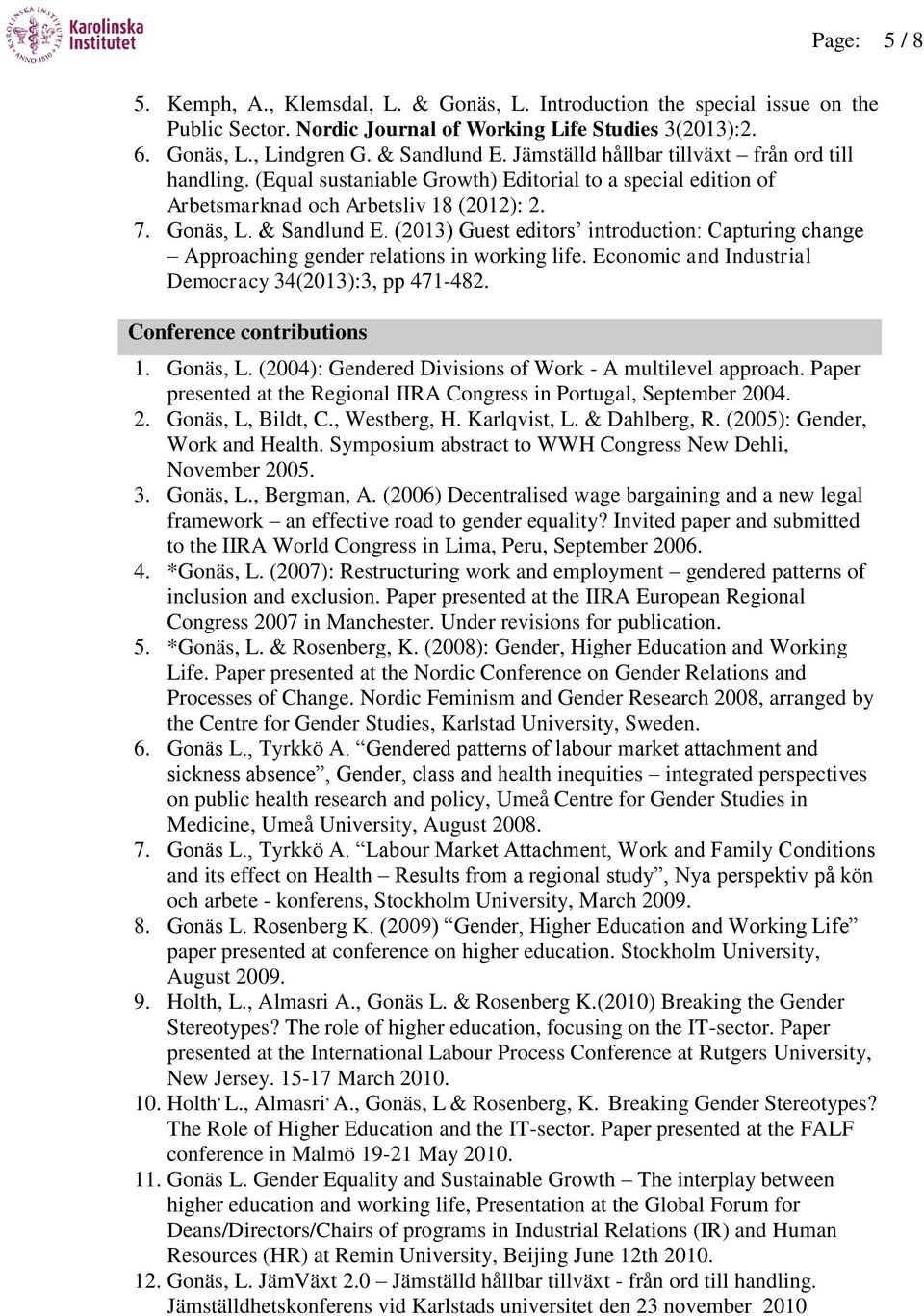 (2013) Guest editors introduction: Capturing change Approaching gender relations in working life. Economic and Industrial Democracy 34(2013):3, pp 471-482. Conference contributions 1. Gonäs, L.