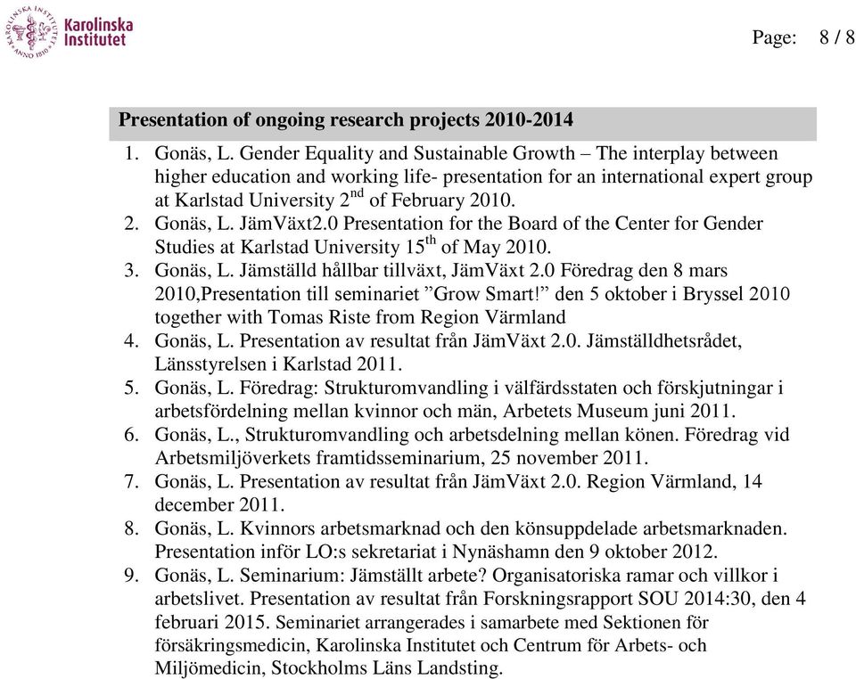 JämVäxt2.0 Presentation for the Board of the Center for Gender Studies at Karlstad University 15 th of May 2010. 3. Gonäs, L. Jämställd hållbar tillväxt, JämVäxt 2.