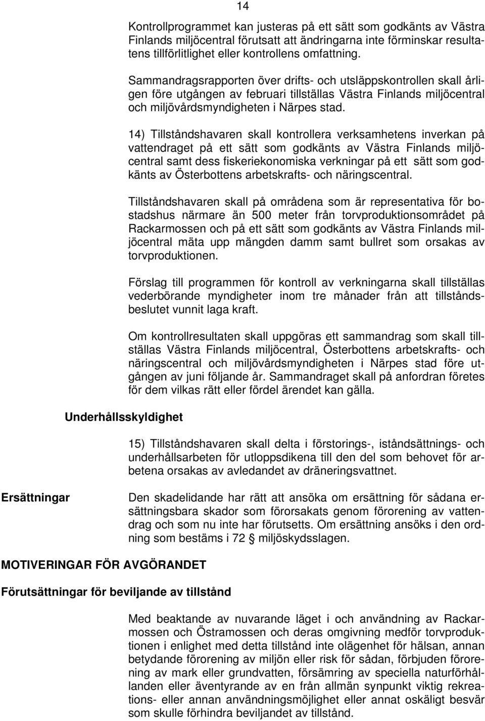 Sammandragsrapporten över drifts- och utsläppskontrollen skall årligen före utgången av februari tillställas Västra Finlands miljöcentral och miljövårdsmyndigheten i Närpes stad.