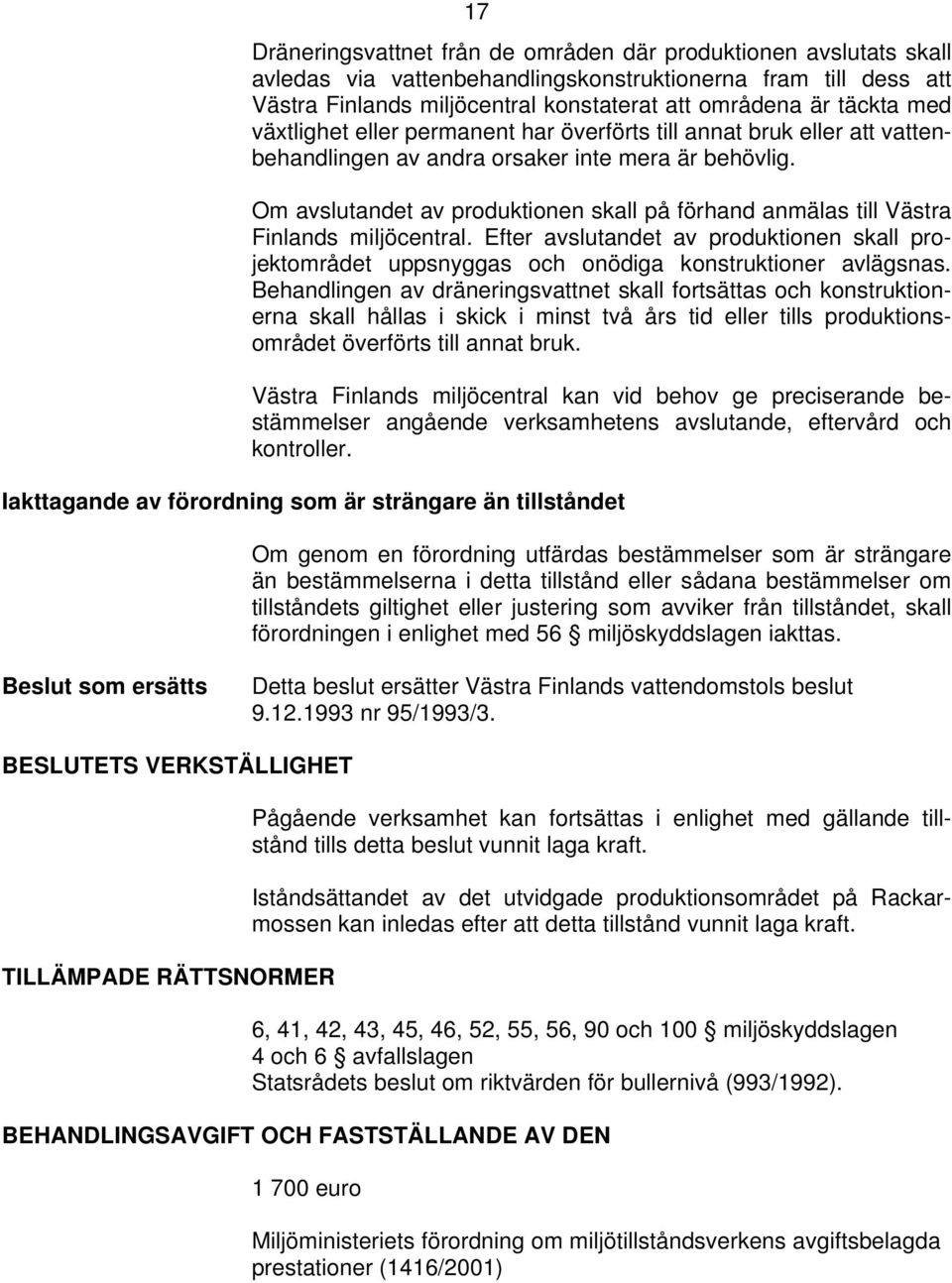 Om avslutandet av produktionen skall på förhand anmälas till Västra Finlands miljöcentral. Efter avslutandet av produktionen skall projektområdet uppsnyggas och onödiga konstruktioner avlägsnas.