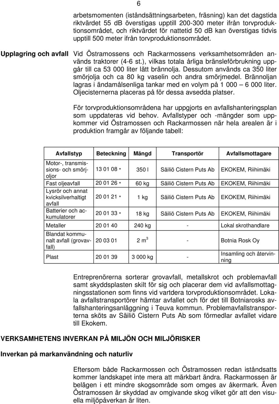 ), vilkas totala årliga bränsleförbrukning uppgår till ca 53 000 liter lätt brännolja. Dessutom används ca 350 liter smörjolja och ca 80 kg vaselin och andra smörjmedel.