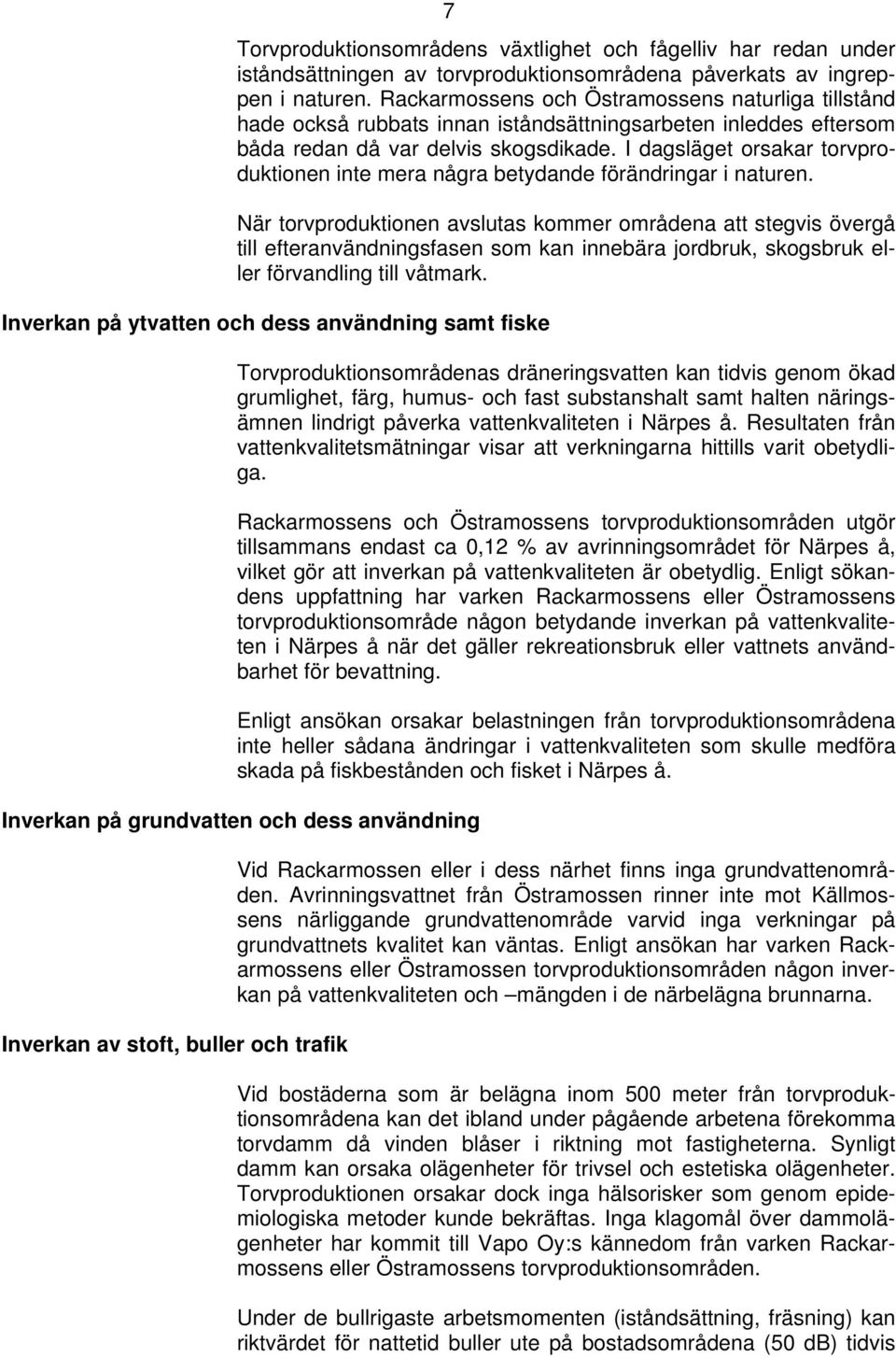 I dagsläget orsakar torvproduktionen inte mera några betydande förändringar i naturen.